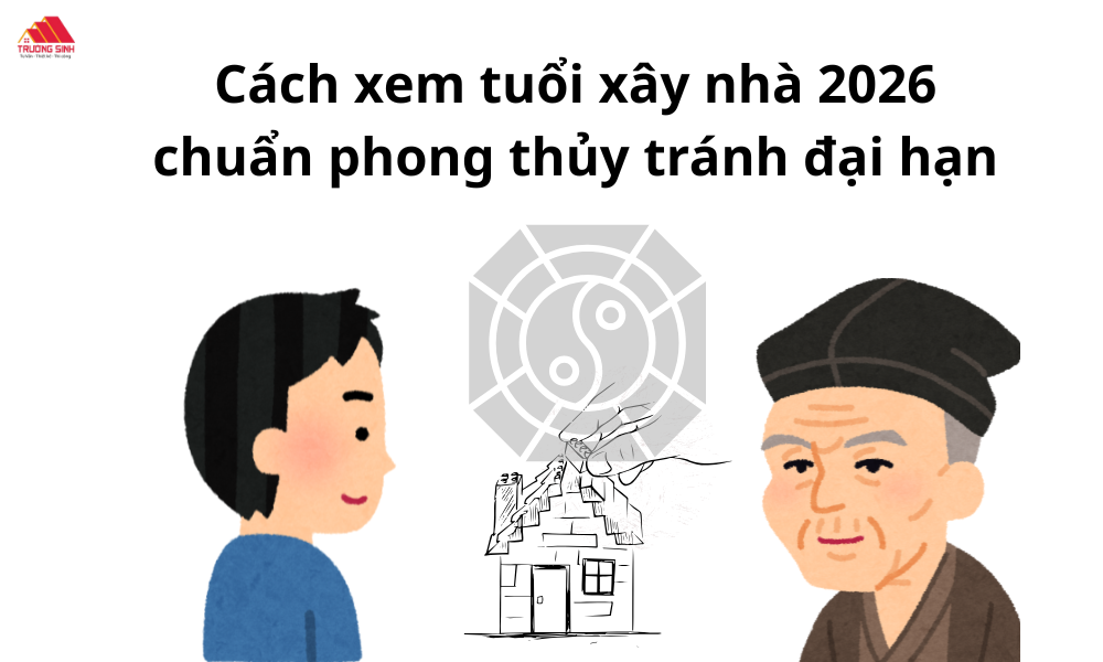 Xem tuổi xây nhà 2026 chuẩn phong thủy tránh đại hạn